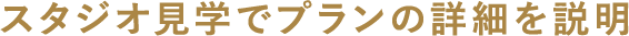 スタジオ見学でプランの詳細を説明