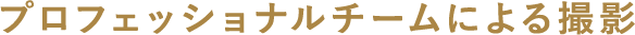 プロフェッショナルチームによる撮影