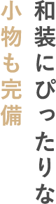和装にぴったりな小物も完璧