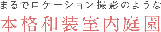 まるでロケーション撮影のような本格和装室内庭園